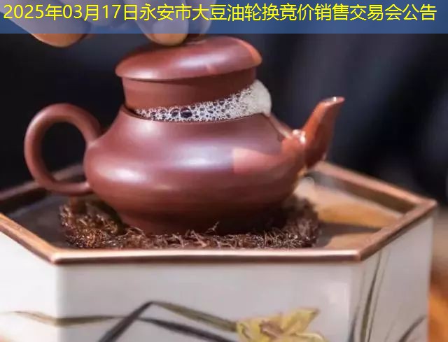 2025年03月17日永安市大豆油轮换竞价销售交易会公告