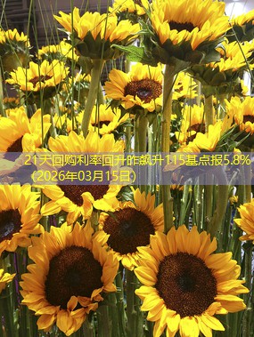 21天回购利率回升昨飙升115基点报5.8%（2026年03月15日）