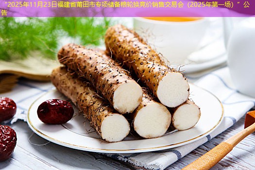 “2025年11月23日福建省莆田市专项储备粮轮换竞价销售交易会（2025年第一场）”公告