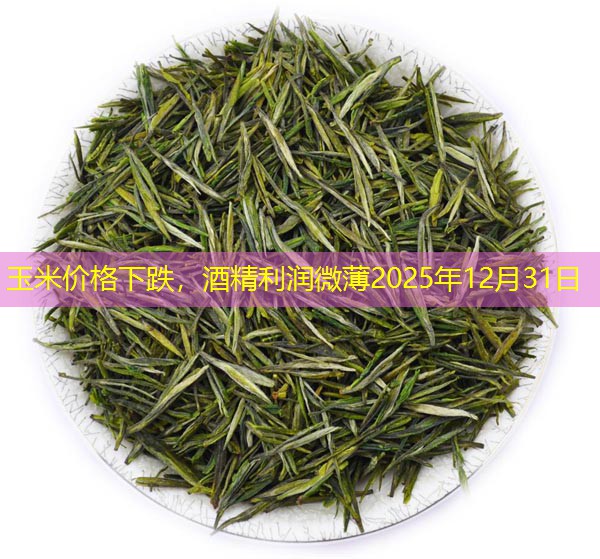 玉米价格下跌，酒精利润微薄2025年12月31日