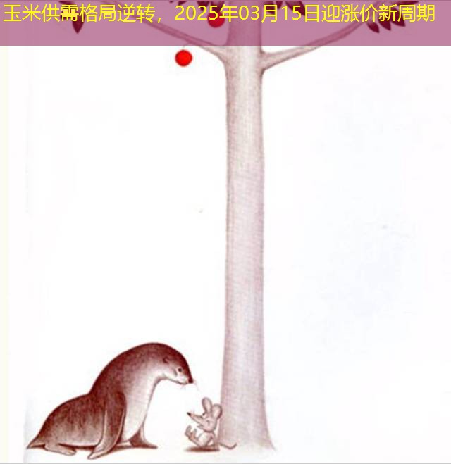 玉米供需格局逆转，2025年03月15日迎涨价新周期