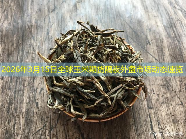 2026年3月15日全球玉米期货隔夜外盘市场动态速览