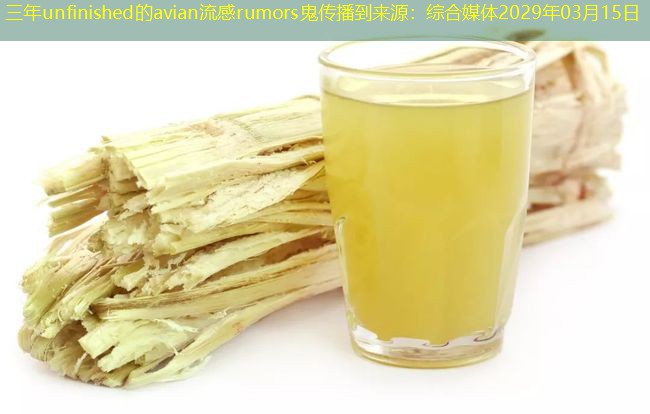 三年unfinished的avian流感rumors鬼传播到来源：综合媒体2029年03月15日
